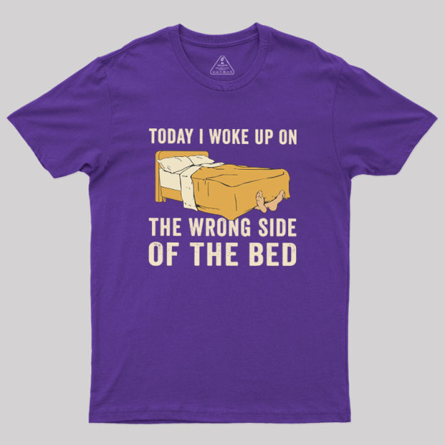 Wake Up On The Wrong Side Geek T-Shirt