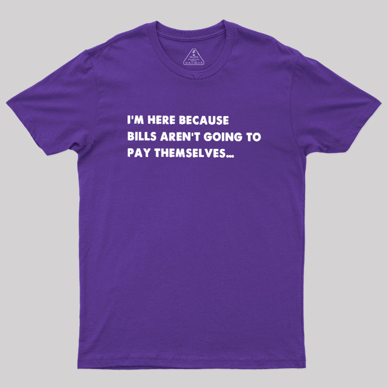 Bills Arent Going To Pay Themselves Geek T-Shirt