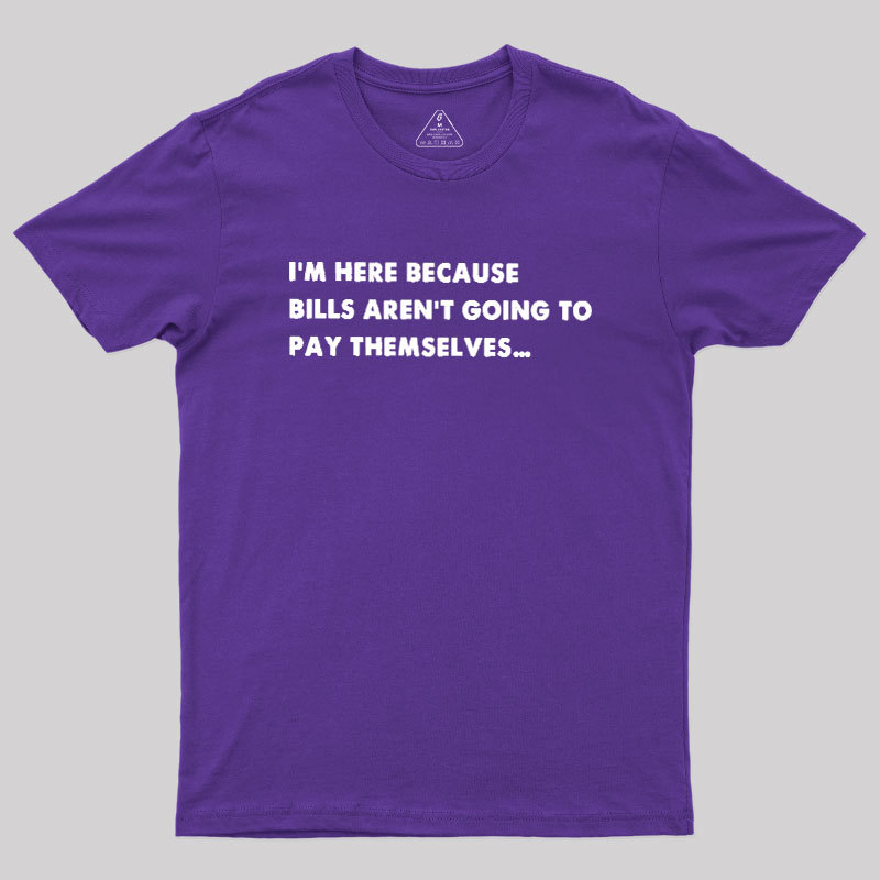 Bills Arent Going To Pay Themselves Geek T-Shirt