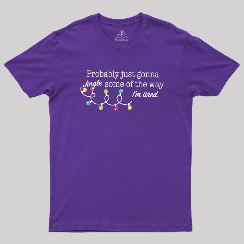 Probably Just Gonna Jingle Some of The Way I'm Tired Geek T-Shirt