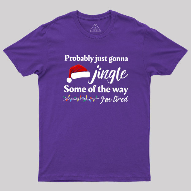 Probably Just Gonna Jingle Some Of The Way Geek T-Shirt