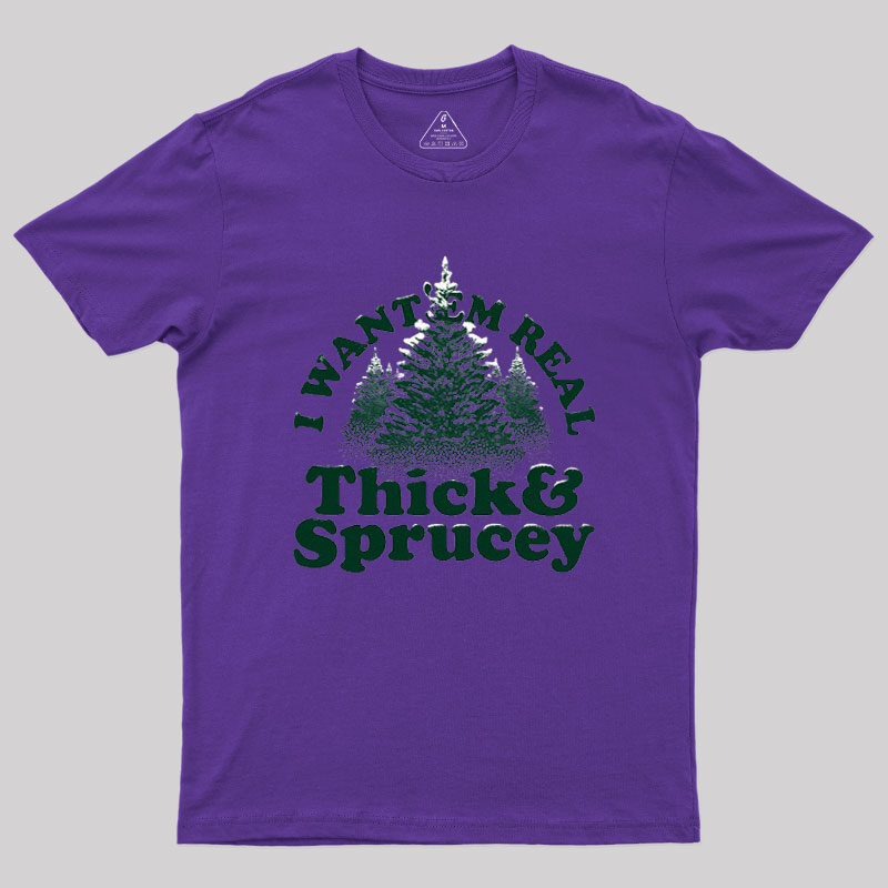 I Want 'Em Real Thick And Sprucey Geek T-Shirt