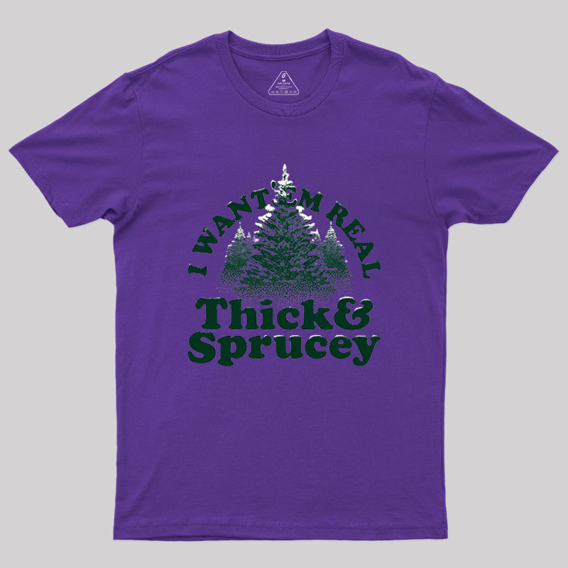 I Want 'Em Real Thick And Sprucey Geek T-Shirt