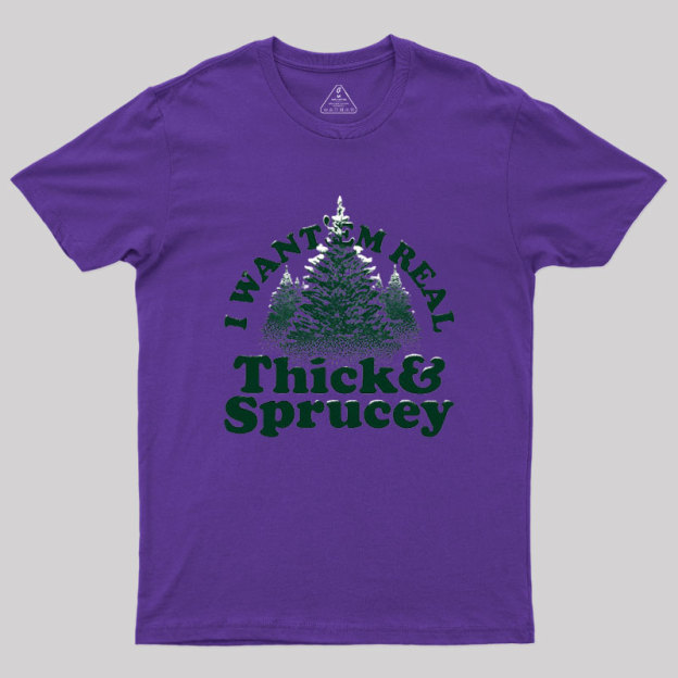 I Want 'Em Real Thick And Sprucey Geek T-Shirt