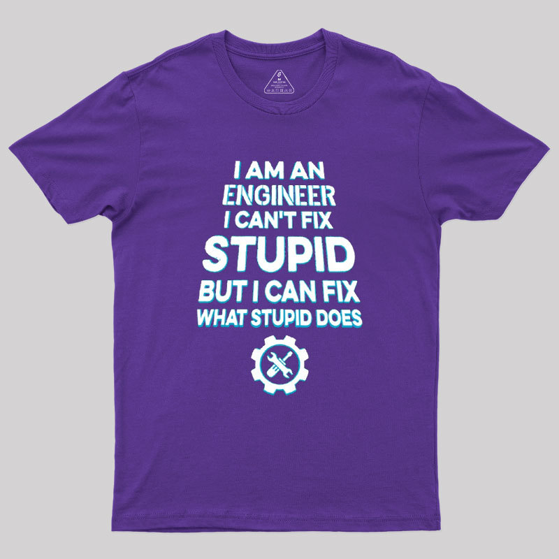 I Am An Engineer I Cant Fix Stupid Geek T-Shirt