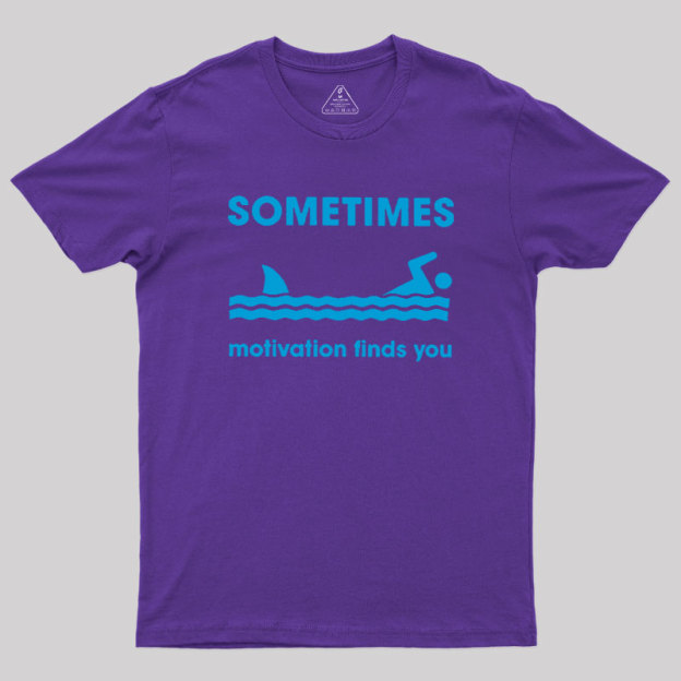 Sometimes Motivation Finds You Geek T-Shirt