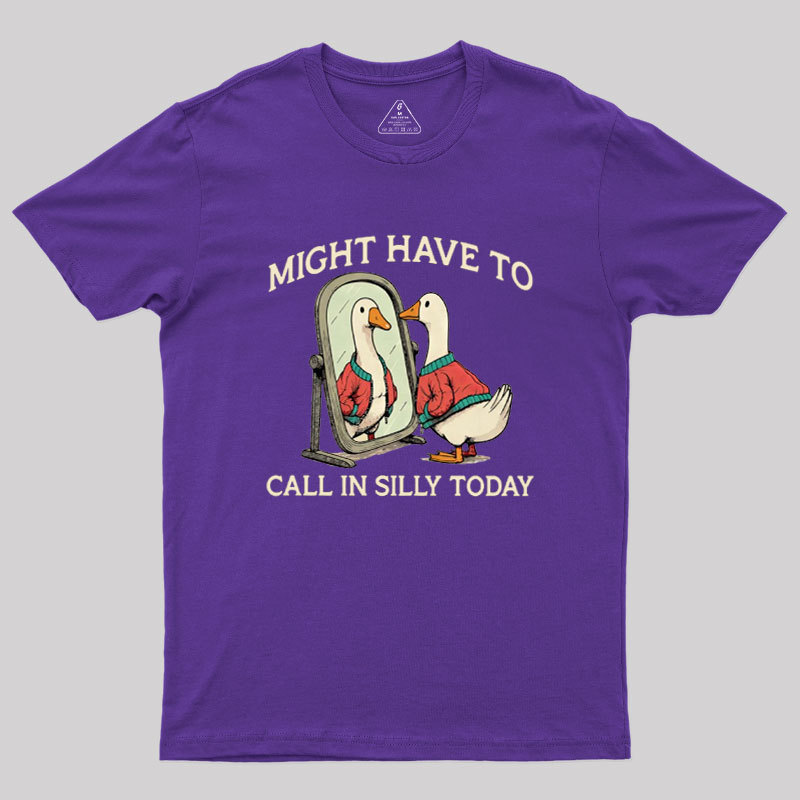 Might Have To Call In Silly Today Geek T-Shirt