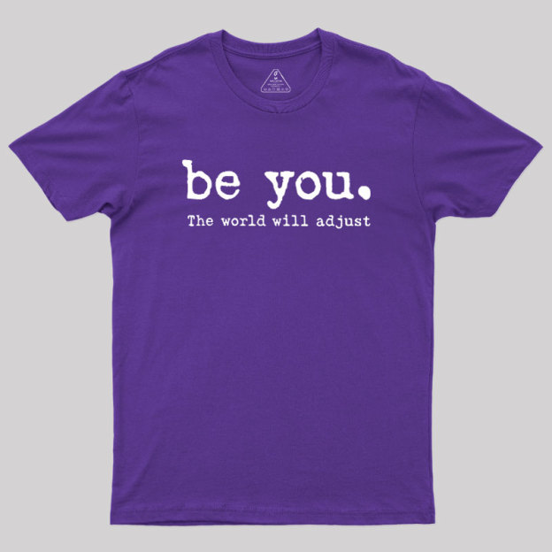 Be You The World Will Adjust Geek T-Shirt