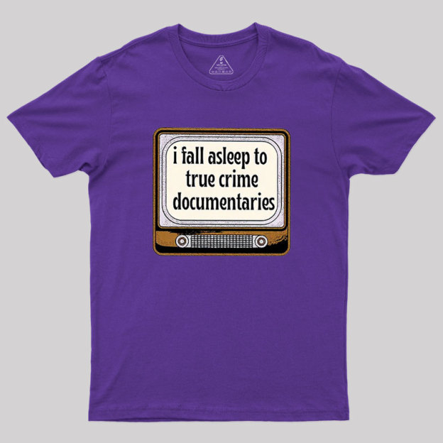 I Fall Asleep To True Crime Documentaries Geek T-Shirt