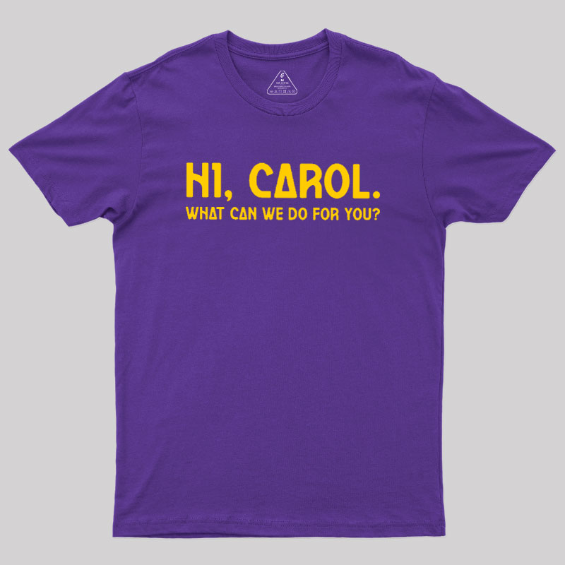 Hi Carol What Can We Do For You Geek T-Shirt