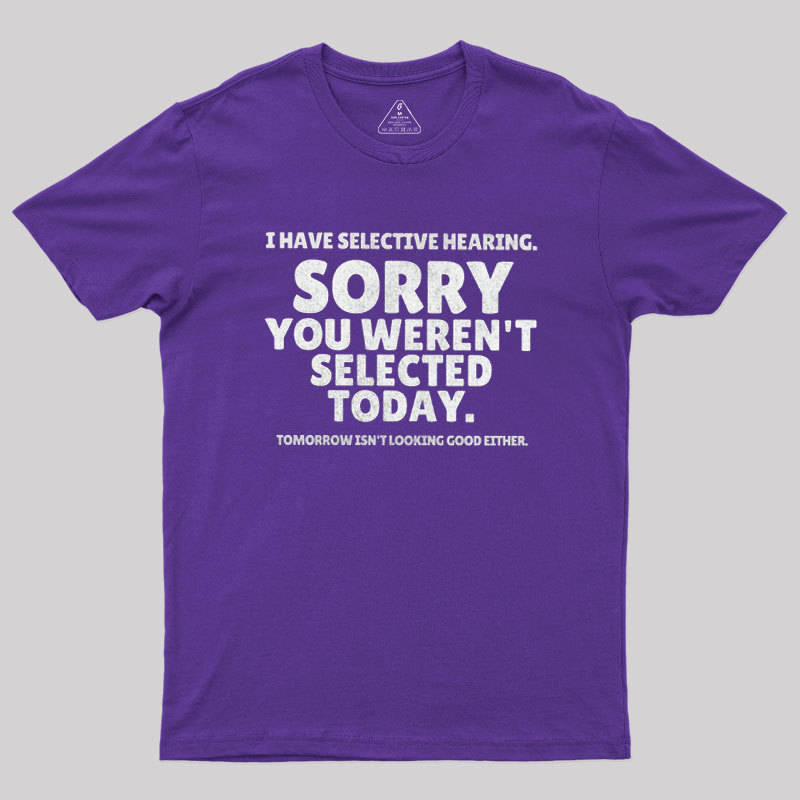 Sorry You Weren't Selected Today Sarcastic Geek T-Shirt