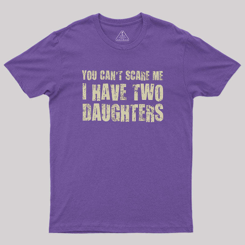 You Can't Scare Me I Have Two Daughters Geek T-Shirt