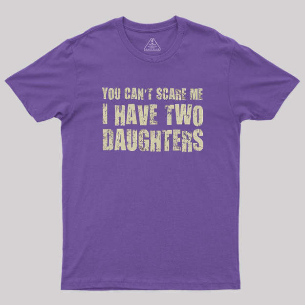You Can't Scare Me I Have Two Daughters Geek T-Shirt