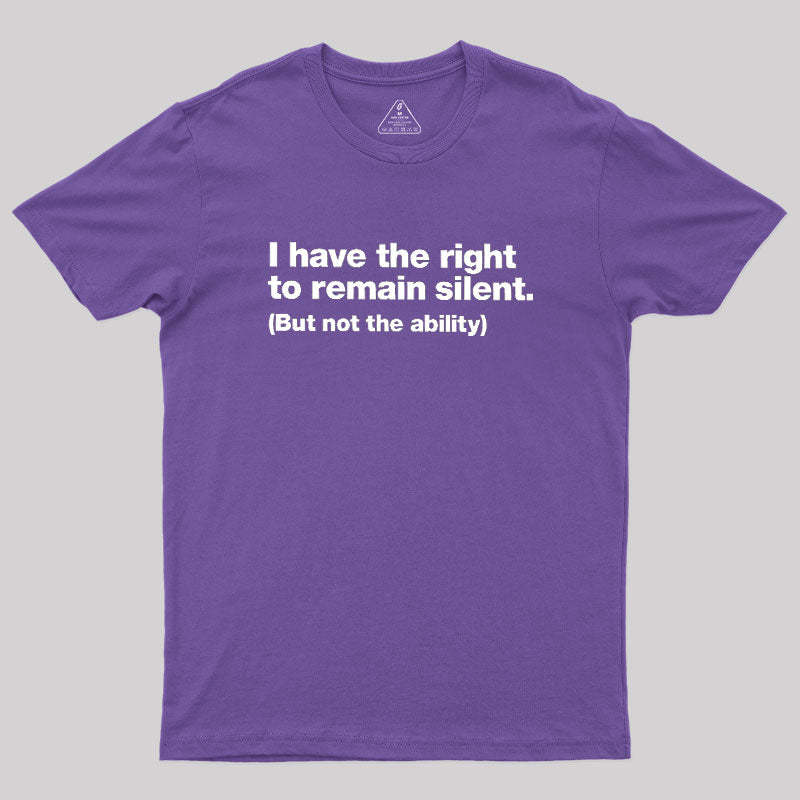 I Have The Right To Remain Silent Geek T-Shirt