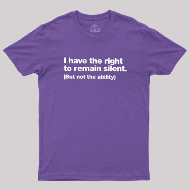I Have The Right To Remain Silent Geek T-Shirt