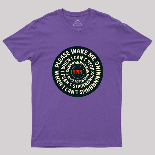 Please Wake Me When I Can??t Stop Spinning Geek T-Shirt
