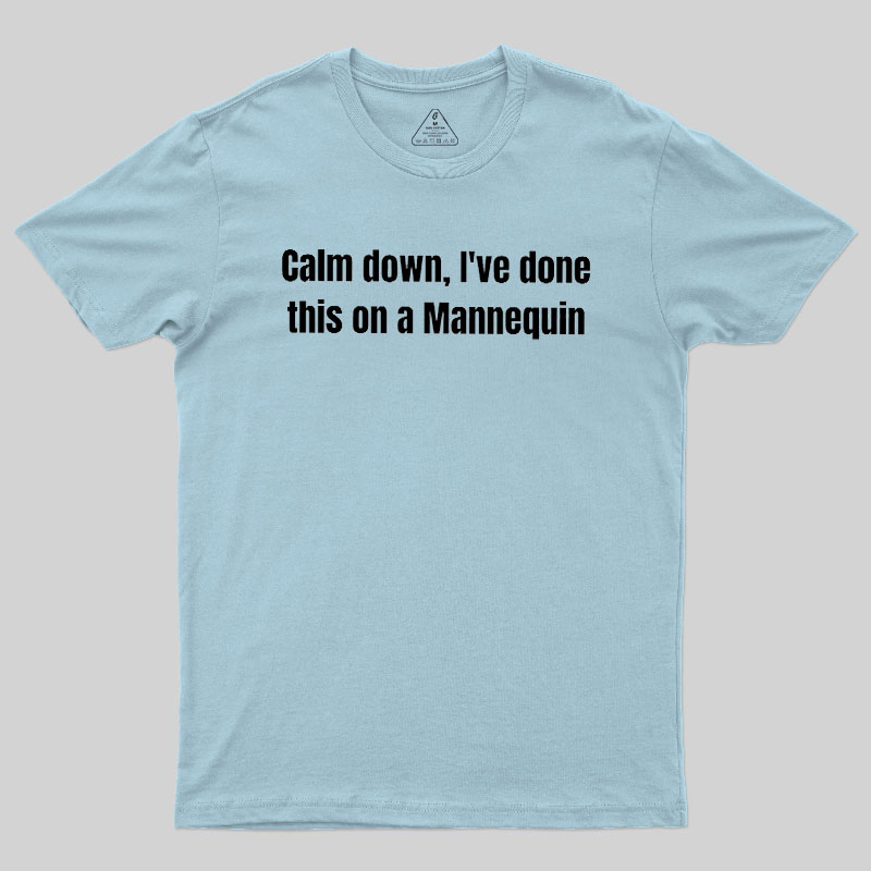Calm Down I Have Done This On A Mannequin Geek T-Shirt