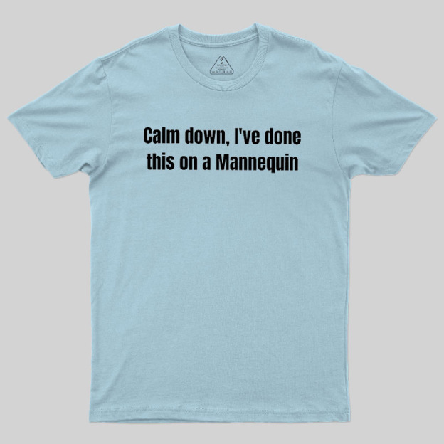 Calm Down I Have Done This On A Mannequin Geek T-Shirt