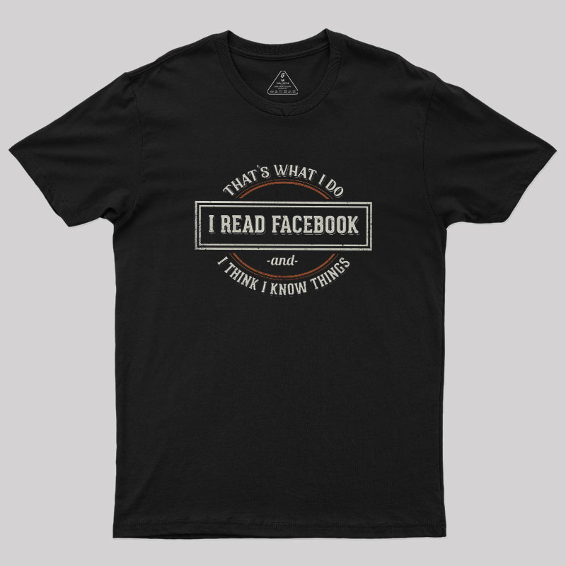 I Read Facebook and I Know Things Geek T-Shirt