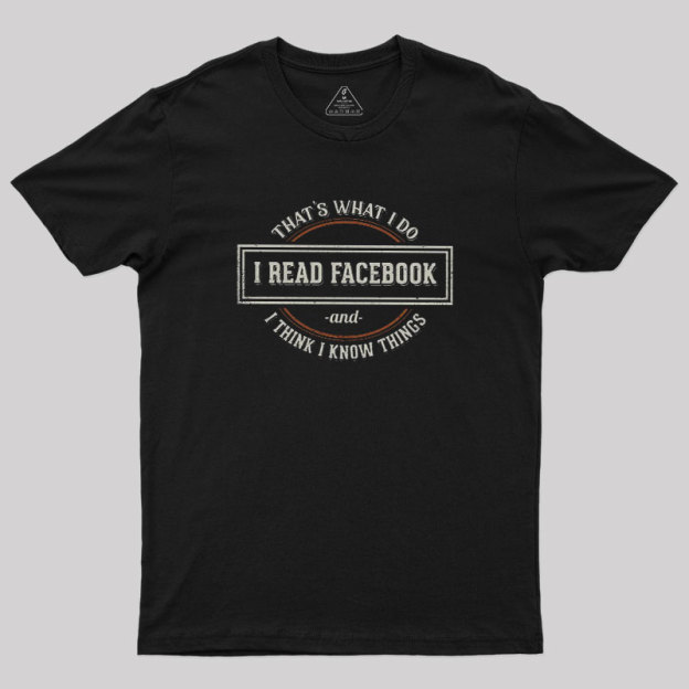 I Read Facebook and I Know Things Geek T-Shirt