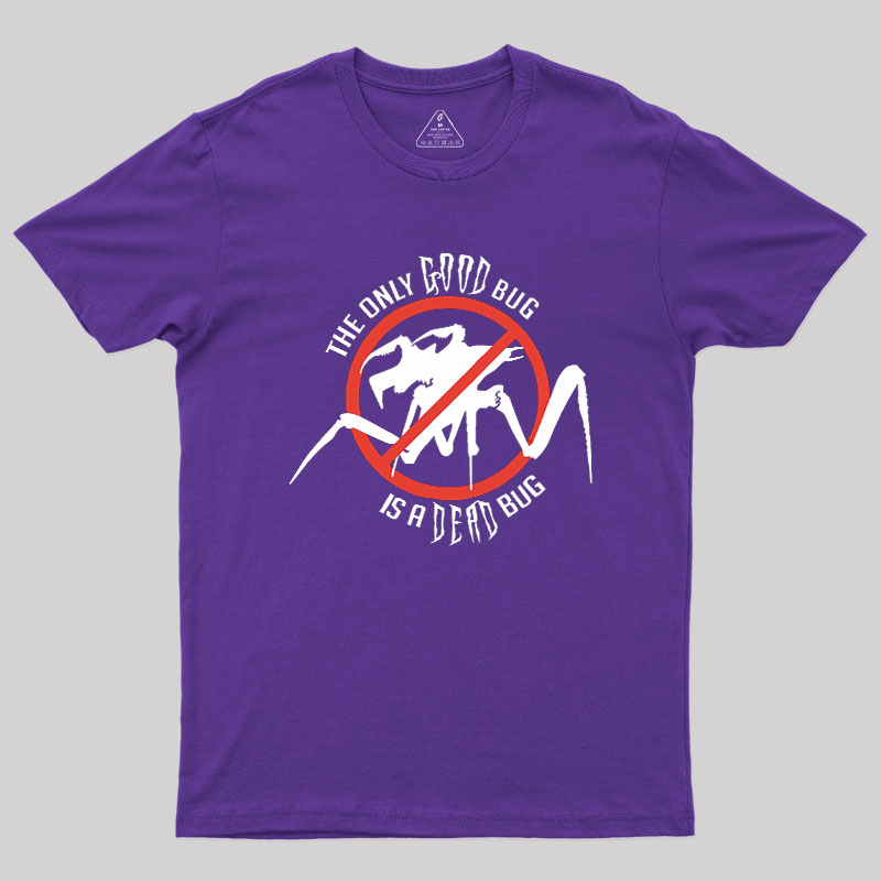 The Only Good Bug is a Dead Bug Geek T-Shirt