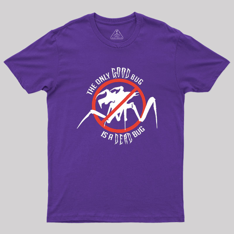 The Only Good Bug is a Dead Bug Geek T-Shirt