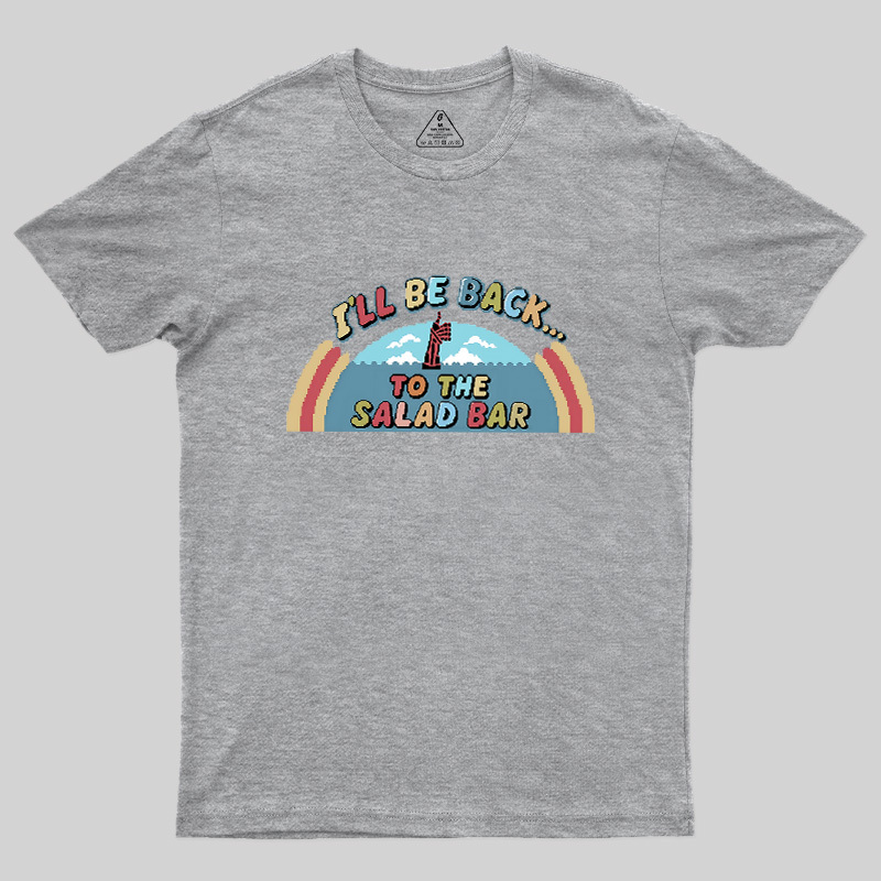 I'll Be Back To The Salad Bar Geek T-Shirt