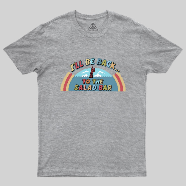 I'll Be Back To The Salad Bar Geek T-Shirt