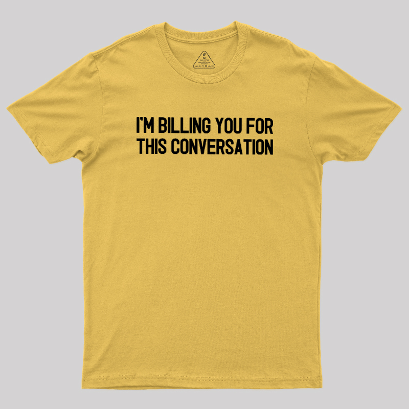 I'm Billing You For This Conversation Geek T-Shirt