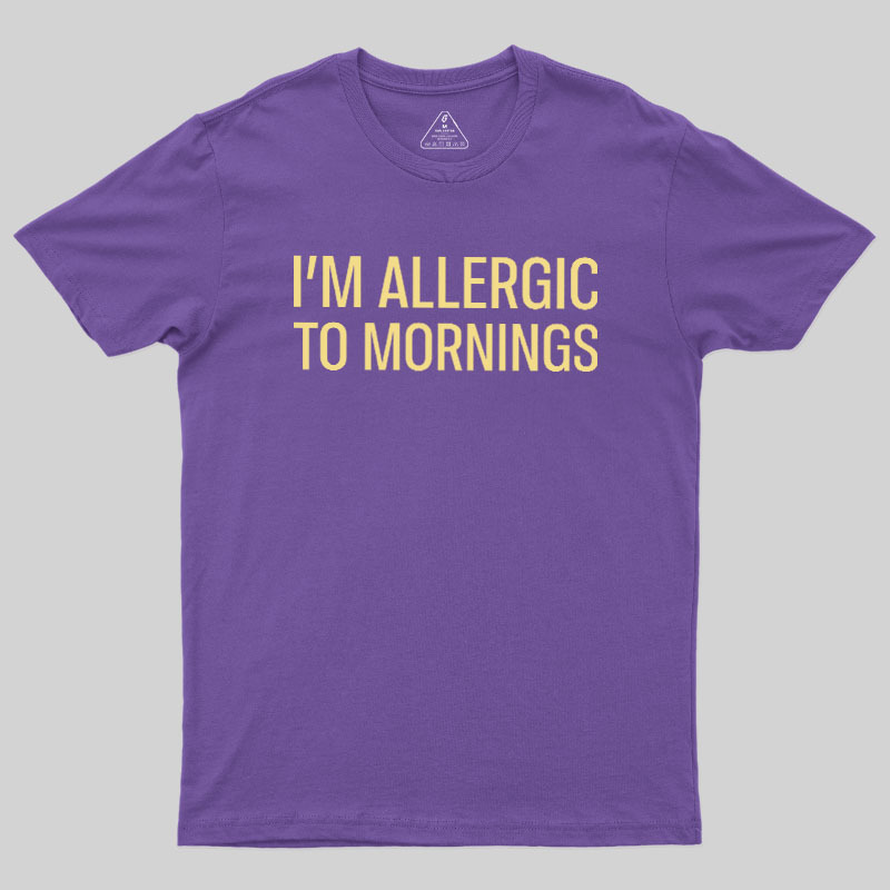 I’m allergic to mornings Geek T-Shirt