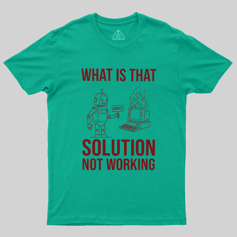 What Is That Solution Not Working Geek T-Shirt