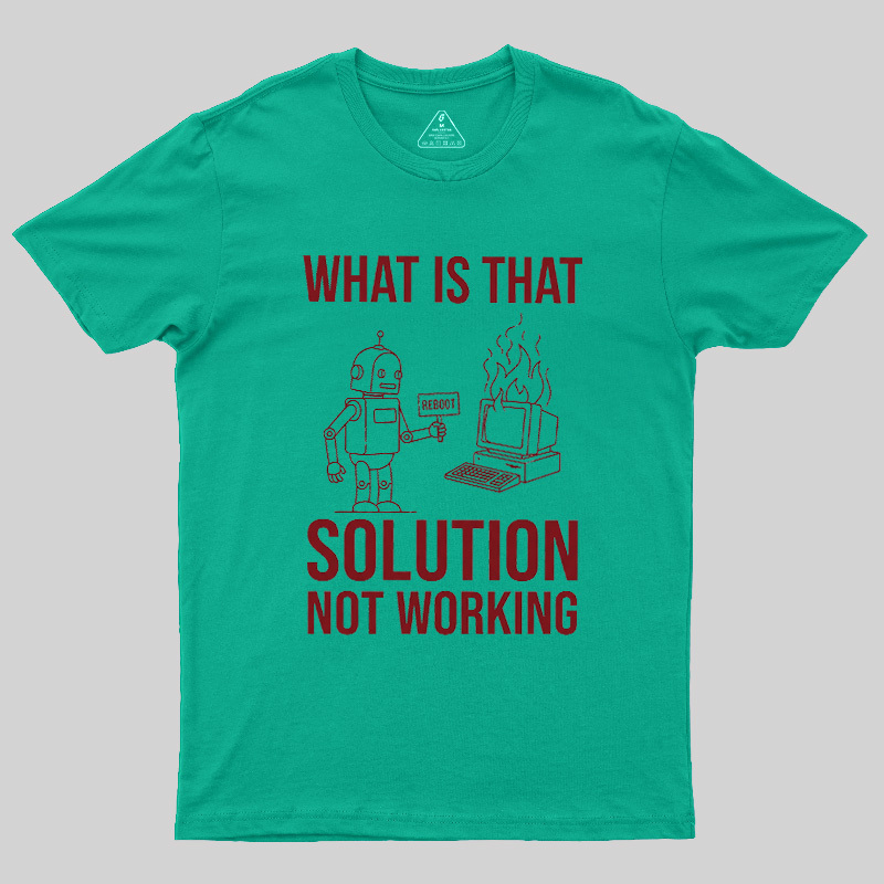 What Is That Solution Not Working Geek T-Shirt