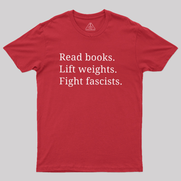Read Books Lift Weights Fight Fascists Geek T-Shirt