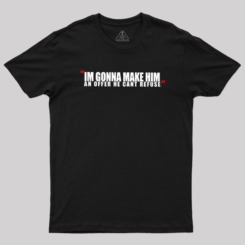 I'm Going To Make Him An Offer He Can't Refuse Geek T-Shirt