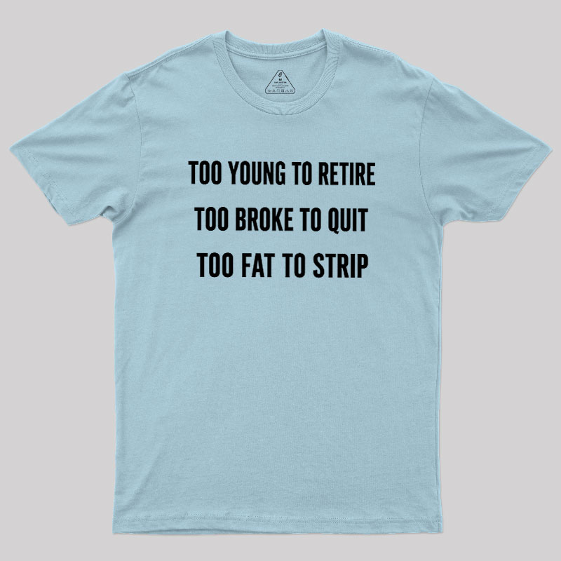 Too Young to Retire Too Fat to Strip Geek T-Shirt