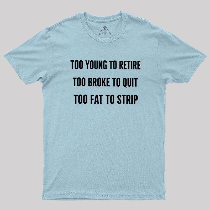Too Young to Retire Too Fat to Strip Geek T-Shirt