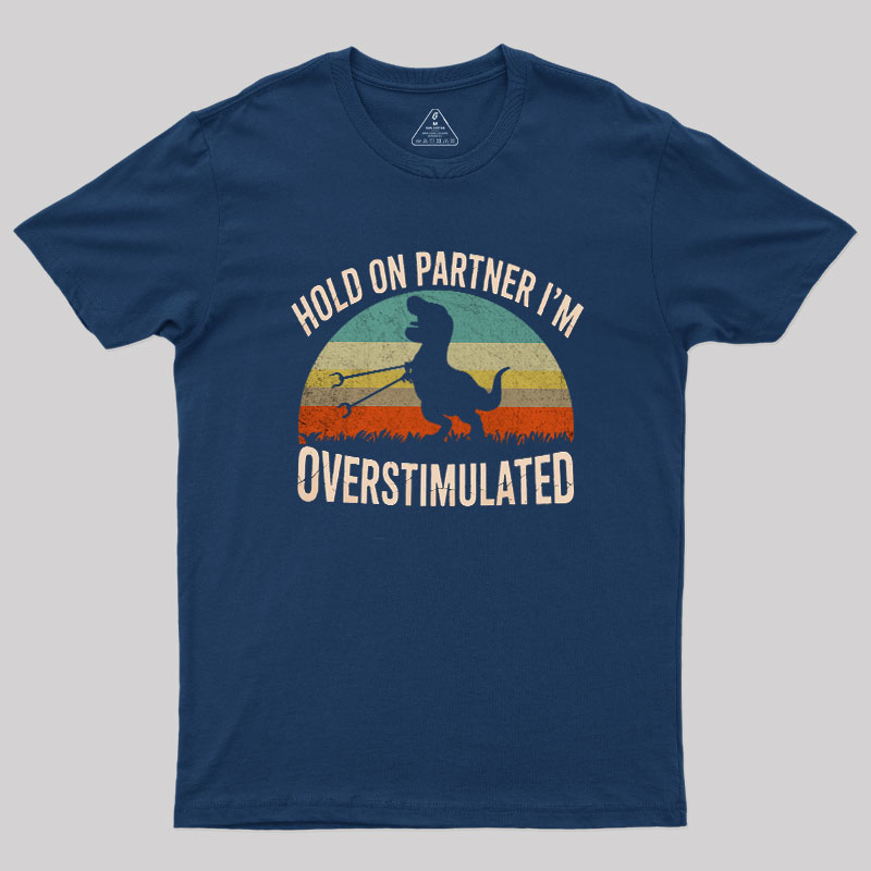 Hold On, I'm Overstimulated Geek T-Shirt
