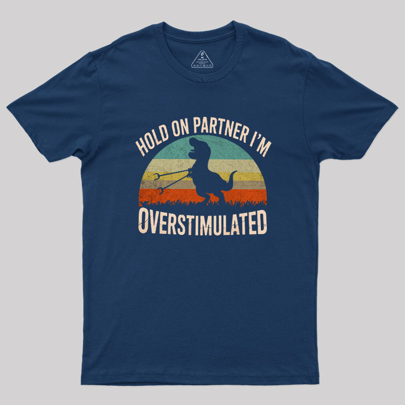 Hold On, I'm Overstimulated Geek T-Shirt