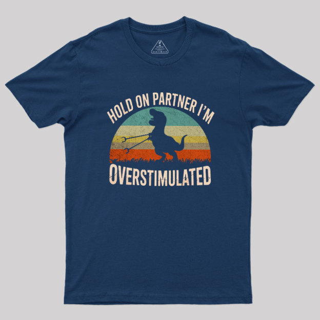 Hold On, I'm Overstimulated Geek T-Shirt
