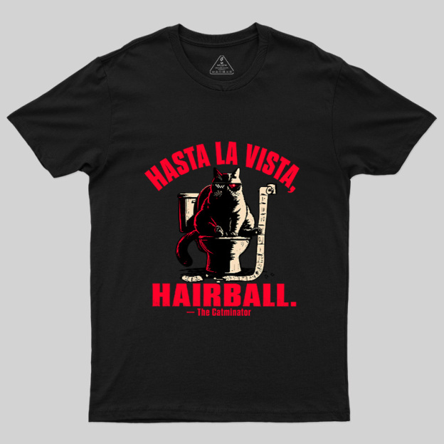 Hasta La Vista Hairball Cat Geek T-Shirt