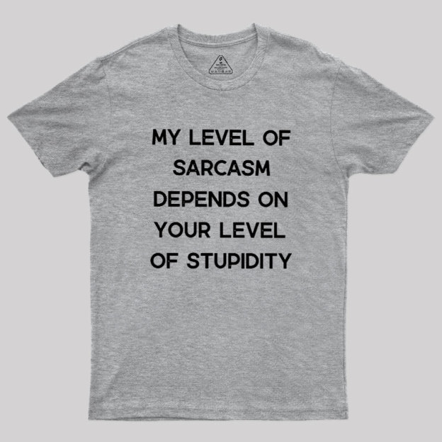 My Level of Sarcasm Depends on Your Level of Stupidity Geek T-Shirt