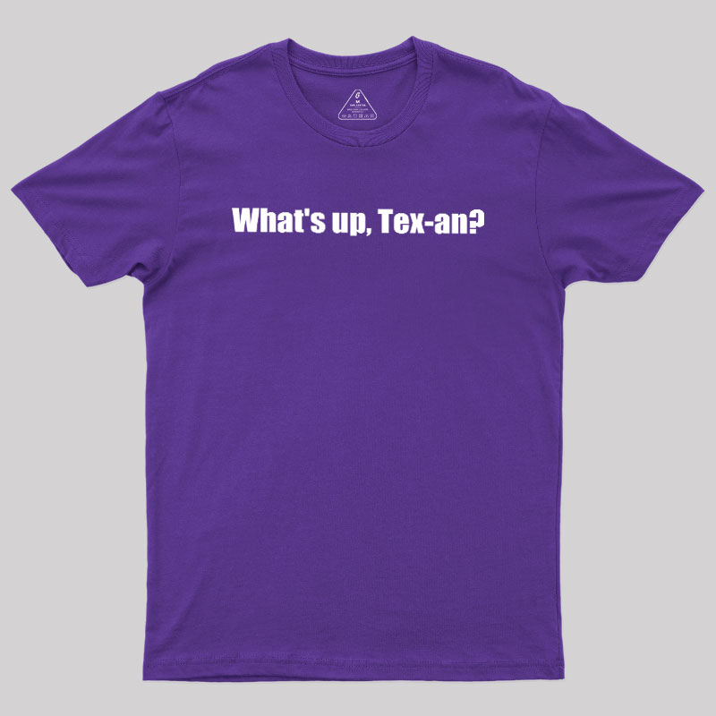 What��s up, Tex-an Geek T-Shirt
