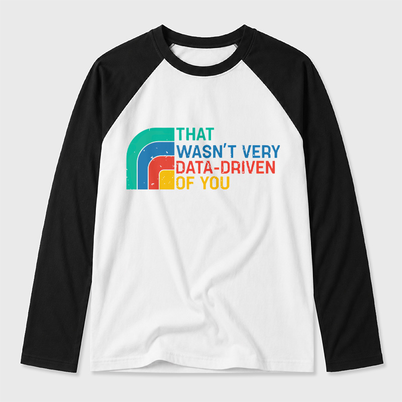 Retro That Wasn t Very Data driven Of You Geek Retro Raglan Long-Sleeve Tee