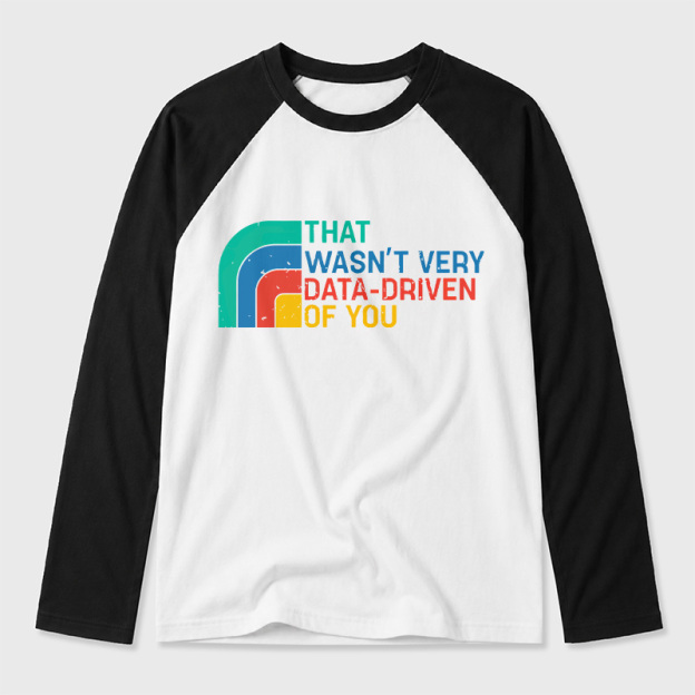 Retro That Wasn t Very Data driven Of You Geek Retro Raglan Long-Sleeve Tee