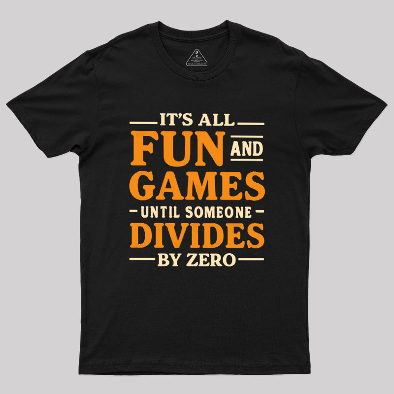 It's All Fun And Games Until Someone Divides By Zero Geek T-Shirt