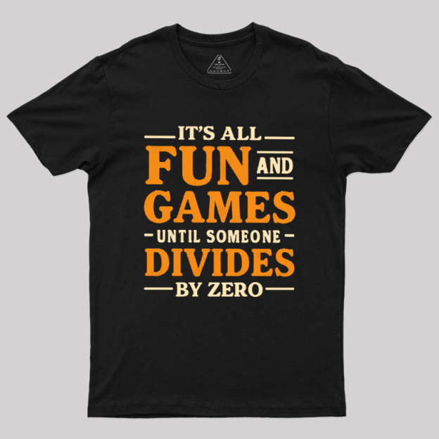 It's All Fun And Games Until Someone Divides By Zero Geek T-Shirt