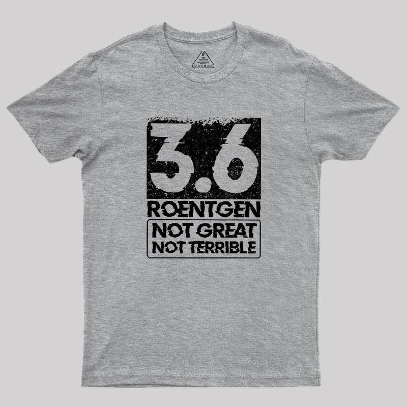 3.6 Roentgen Not Great Not Terrible Geek T-Shirt
