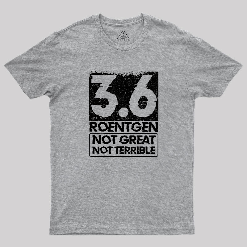 3.6 Roentgen Not Great Not Terrible Geek T-Shirt