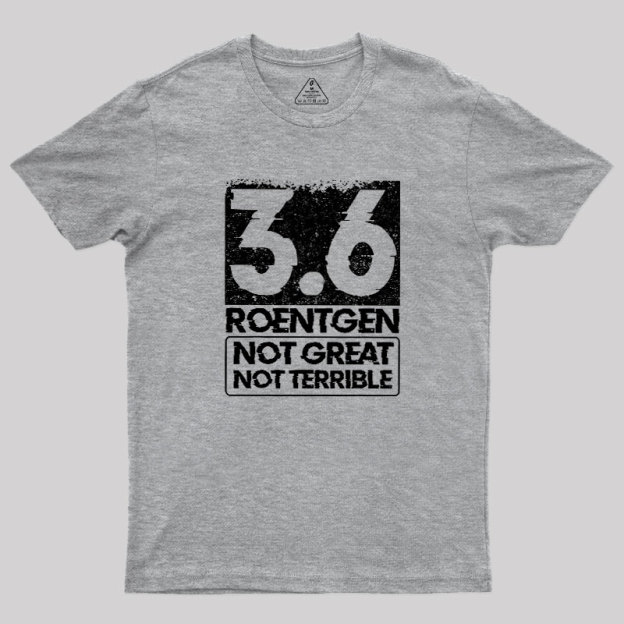 3.6 Roentgen Not Great Not Terrible Geek T-Shirt
