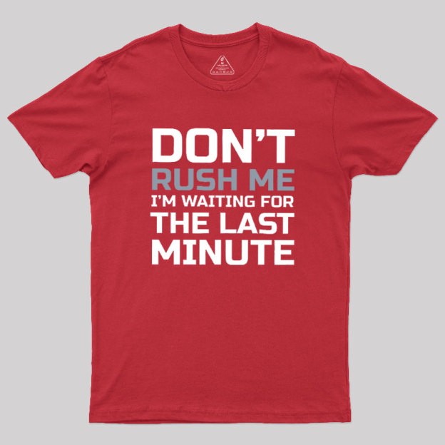 Don't Rush Me Geek T-Shirt